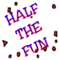 Half the Fun